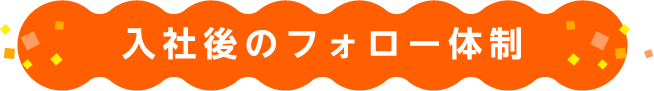 入社後のフォロー体制