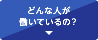 どんな人が
働いているの？